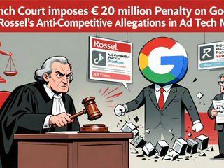 French Court Imposes €20 Million Penalty on Google Amid Rossel’s Anti-Competitive Allegations in Ad Tech Market
