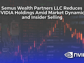 Semus Wealth Partners LLC Reduces NVIDIA Holdings Amid Market Dynamics and Insider Selling