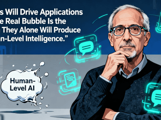 Yann LeCun: LLMs Will Drive Applications — The Real Bubble Is the Claim They Alone Will Produce Human-Level Intelligence