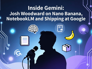 Inside Gemini: Josh Woodward on Nano Banana, NotebookLM and Shipping at Google