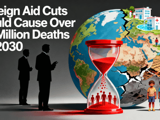 Foreign Aid Cuts Could Cause Over 22 Million Deaths by 2030