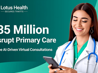 Lotus Health Secures $35 Million to Disrupt Primary Care via Free AI-Driven Virtual Consultations
