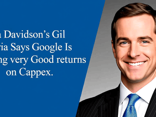 DA Davidson's Gil Luria Says Google Is Getting Very Good Returns on Capex