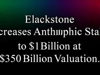 Blackstone Increases Anthropic Stake to $1 Billion at $350 Billion Valuation
