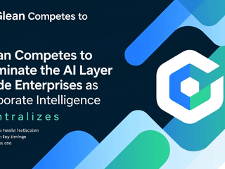 Glean Competes to Dominate the AI Layer Inside Enterprises as Corporate Intelligence Centralizes