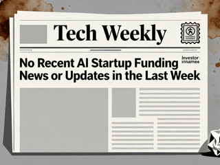 No Recent AI Startup Funding News or Updates in the Last Week