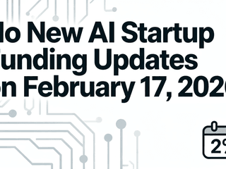 No New AI Startup Funding Updates on February 17, 2026
