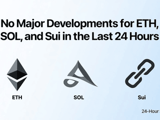 No Major Developments for ETH, SOL, and Sui in the Last 24 Hours