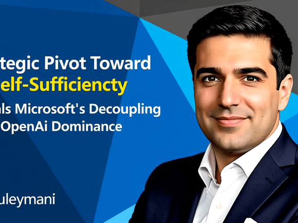 Mustafa Suleyman’s Strategic Pivot Toward AI Self-Sufficiency Signals Microsoft’s Decoupling from OpenAI Dominance