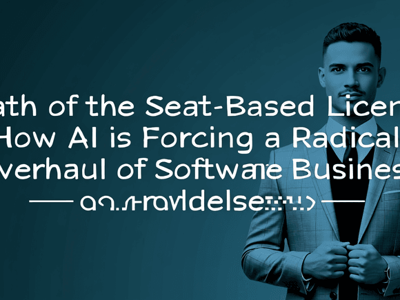 The Death of the Seat-Based License: How AI is Forcing a Radical Overhaul of Software Business Models