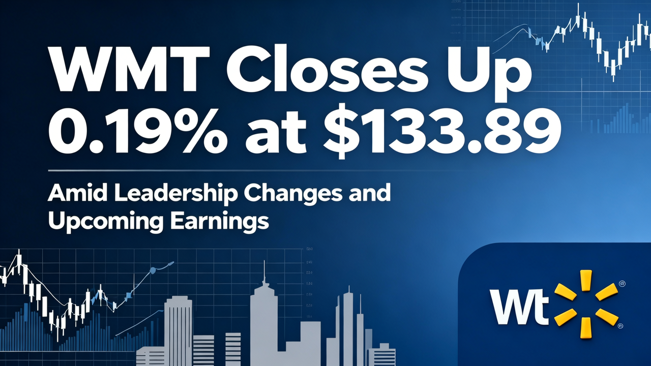 WMT Closes Up 0.19% at $133.89 Amid Leadership Changes and Upcoming Earnings