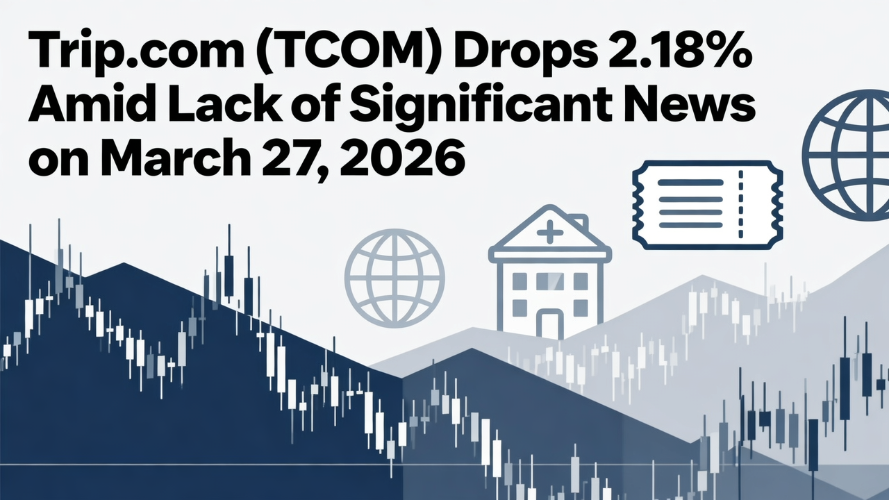 Trip.com (TCOM) Drops 2.18% Amid Lack of Significant News on March 27, 2026