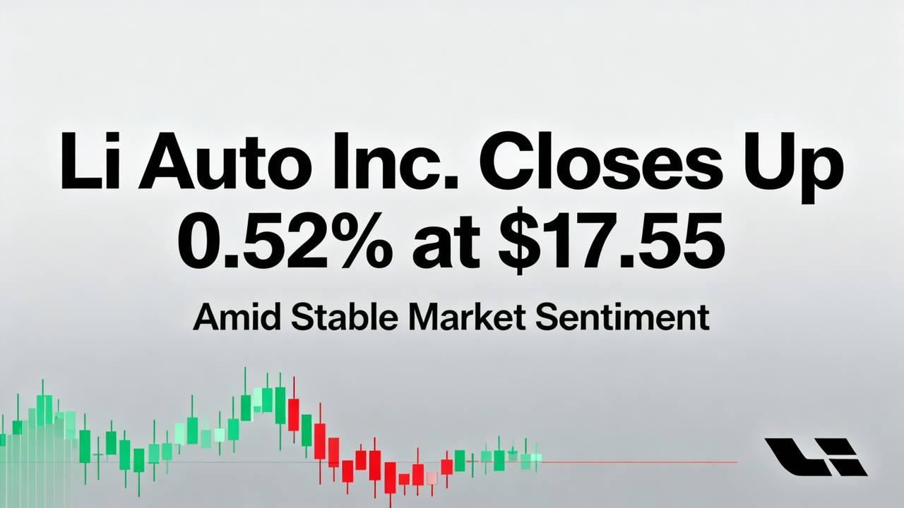 Li Auto Inc. Closes Up 0.52% at $17.55 Amid Stable Market Sentiment