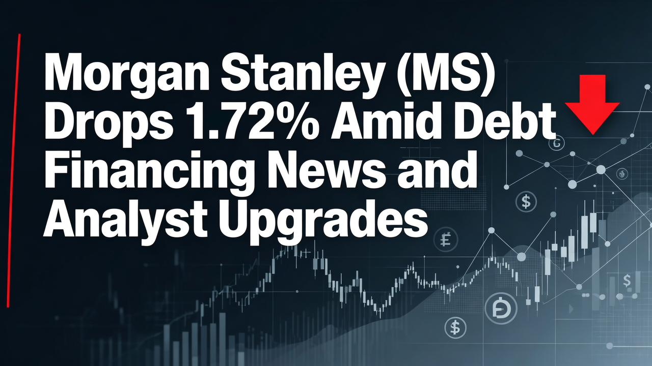 Morgan Stanley (MS) Drops 1.72% Amid Debt Financing News and Analyst Upgrades
