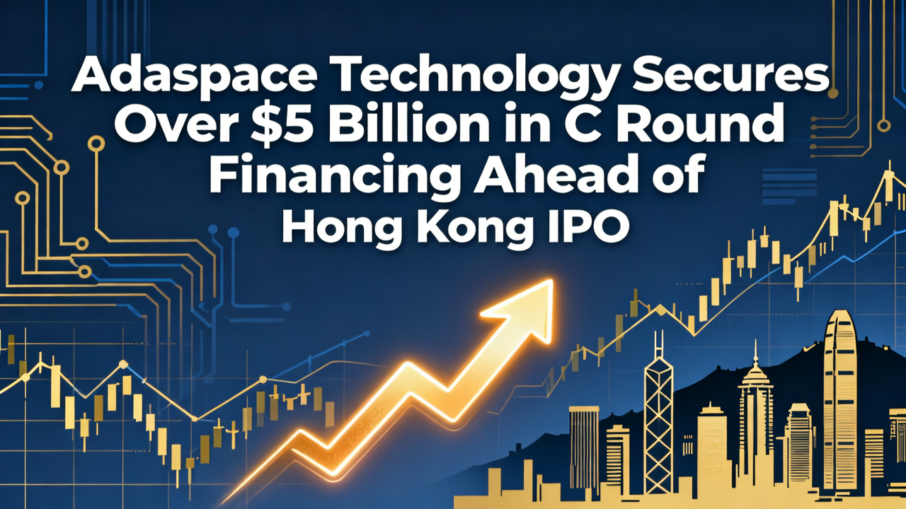 Adaspace Technology Secures Over 5 Billion in C Round Financing Ahead of Hong Kong IPO