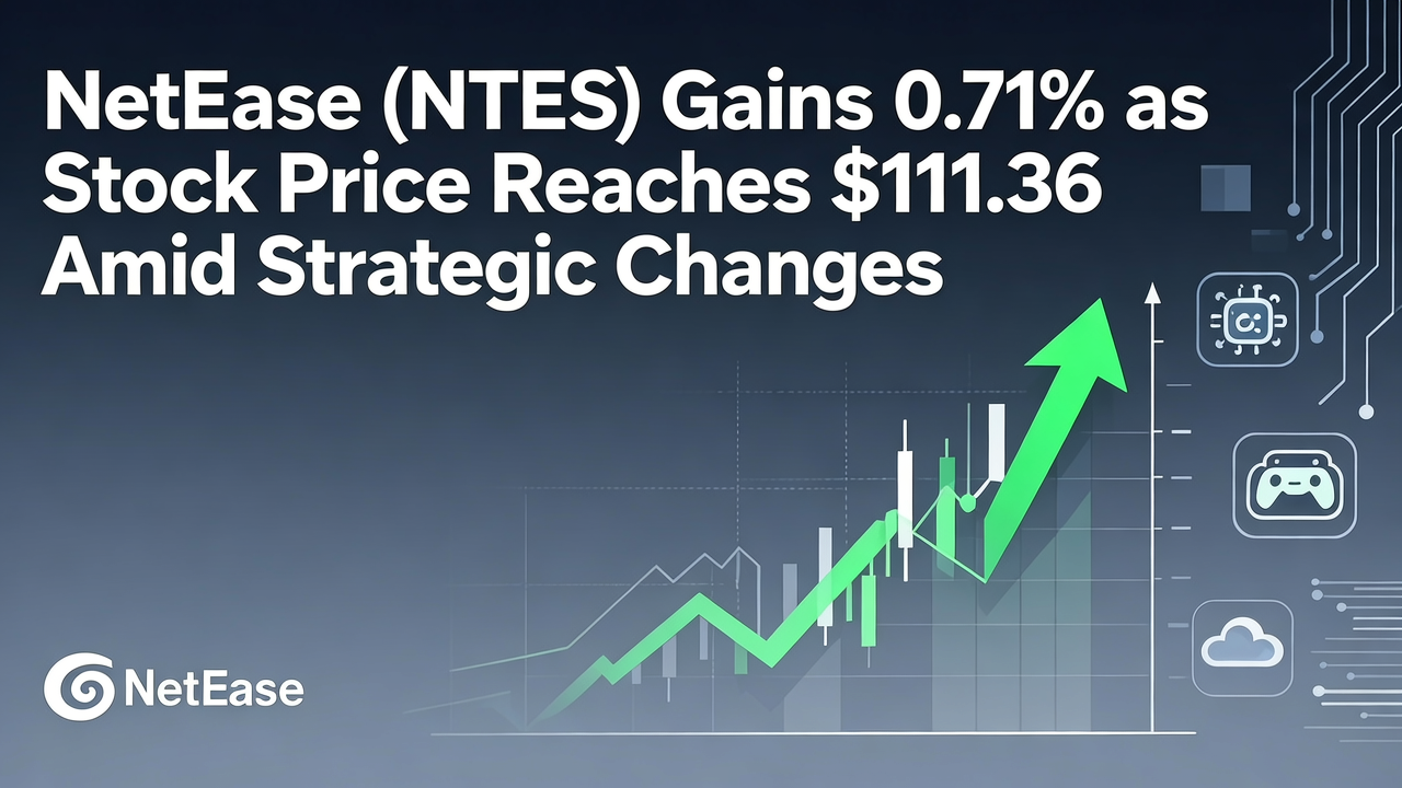 NetEase (NTES) Gains 0.71% as Stock Price Reaches $111.36 Amid Strategic Changes